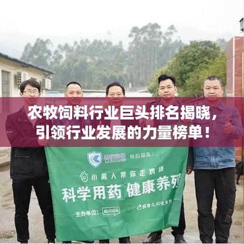 农牧饲料行业巨头排名揭晓，引领行业发展的力量榜单！