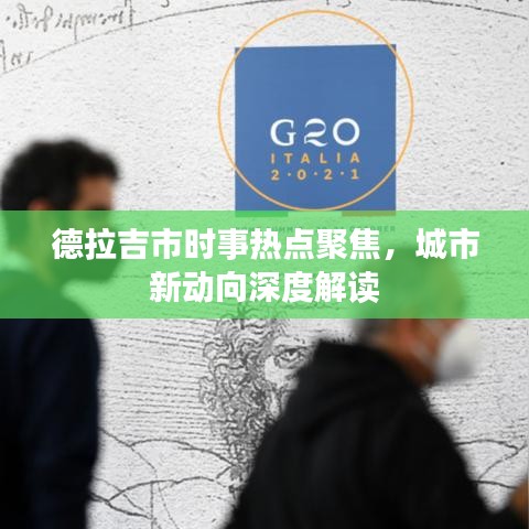 德拉吉市时事热点聚焦，城市新动向深度解读