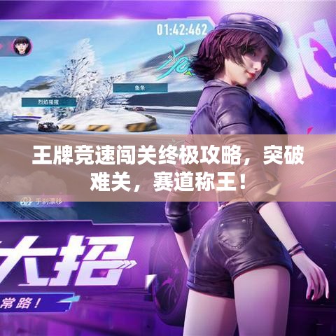 王牌竞速闯关终极攻略,突破难关,赛道称王!