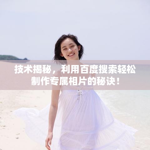 技术揭秘，利用百度搜索轻松制作专属相片的秘诀！