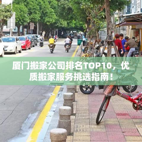 厦门搬家公司排名TOP10，优质搬家服务挑选指南！