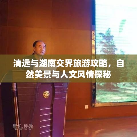 清远与湖南交界旅游攻略，自然美景与人文风情探秘