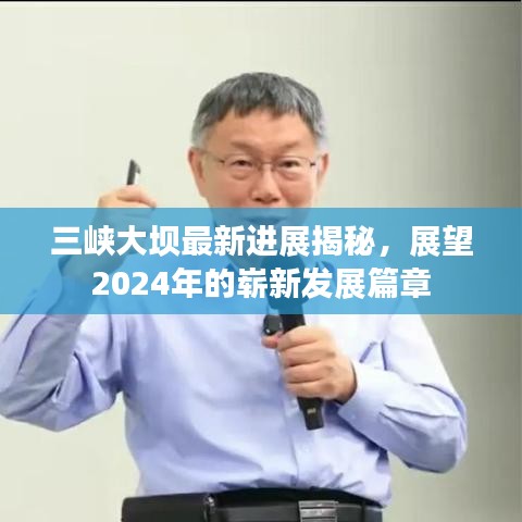 三峡大坝最新进展揭秘，展望2024年的崭新发展篇章