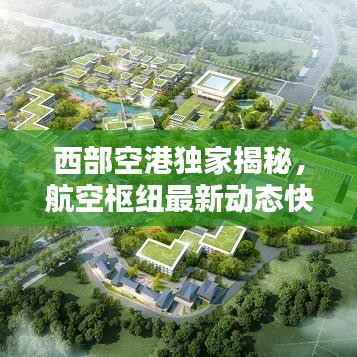 西部空港独家揭秘,航空枢纽最新动态快报