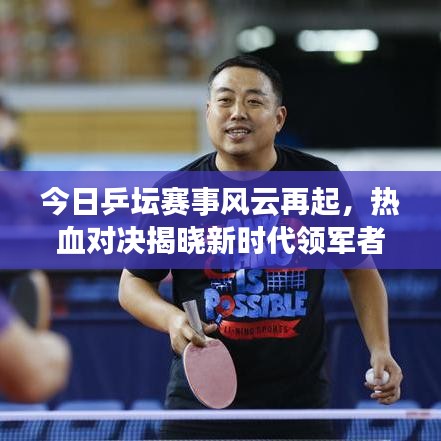 今日乒坛赛事风云再起，热血对决揭晓新时代领军者！