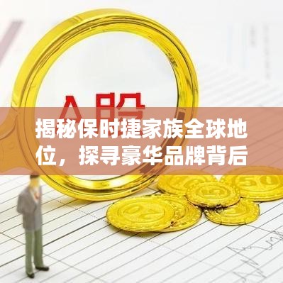 揭秘保时捷家族全球地位，探寻豪华品牌背后的力量支柱