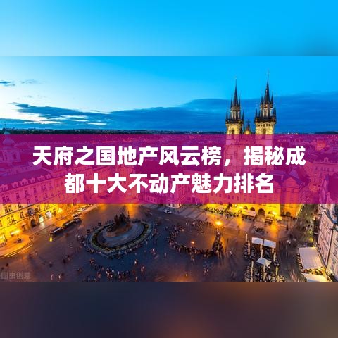 天府之国地产风云榜，揭秘成都十大不动产魅力排名