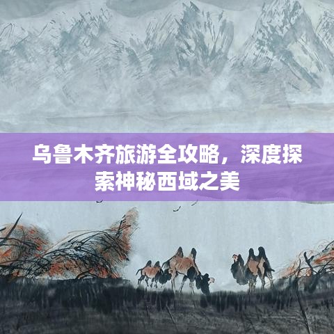 乌鲁木齐旅游全攻略，深度探索神秘西域之美
