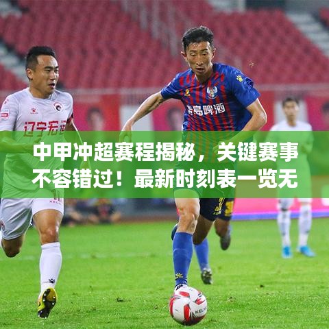 中甲冲超赛程揭秘，关键赛事不容错过！最新时刻表一览无余！