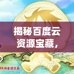 揭秘百度云资源宝藏，轻松获取优质内容！