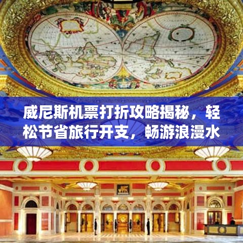 威尼斯机票打折攻略揭秘，轻松节省旅行开支，畅游浪漫水城！