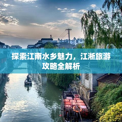 探索江南水乡魅力，江淅旅游攻略全解析