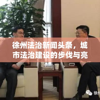 徐州法治新闻头条，城市法治建设的步伐与亮点闪耀展现