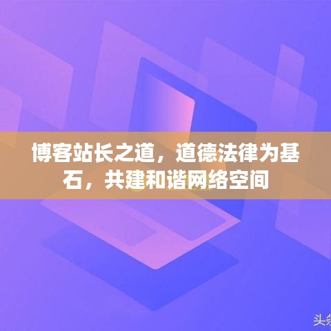 博客站长之道，道德法律为基石，共建和谐网络空间