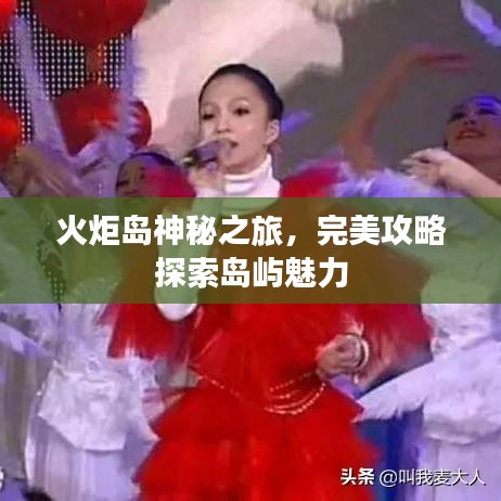 火炬岛神秘之旅，完美攻略探索岛屿魅力