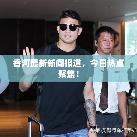 香河最新新闻报道，今日热点聚焦！