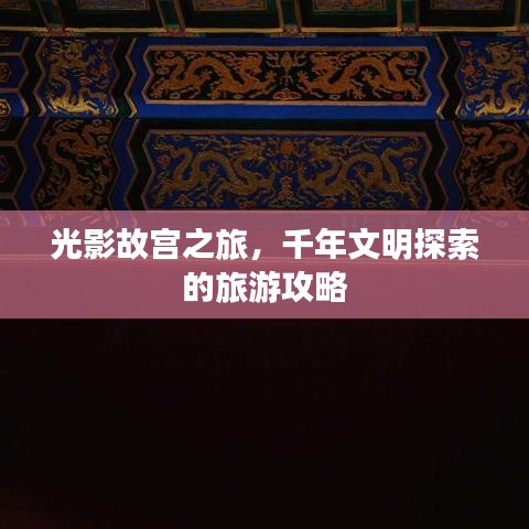 光影故宫之旅，千年文明探索的旅游攻略