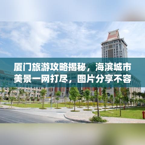 厦门旅游攻略揭秘，海滨城市美景一网打尽，图片分享不容错过！