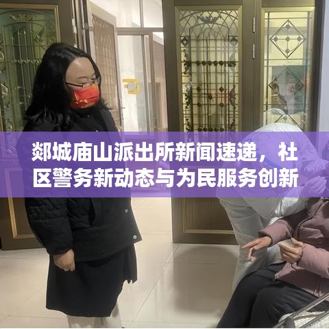 郯城庙山派出所新闻速递，社区警务新动态与为民服务创新举措