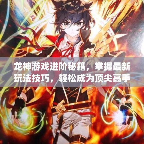 龙神游戏进阶秘籍，掌握最新玩法技巧，轻松成为顶尖高手！