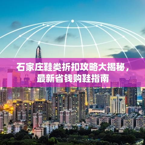 石家庄鞋类折扣攻略大揭秘，最新省钱购鞋指南