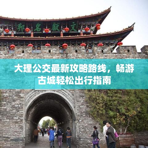 大理公交最新攻略路线，畅游古城轻松出行指南