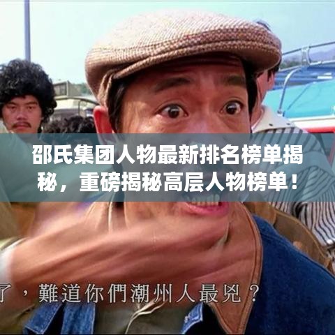 邵氏集团人物最新排名榜单揭秘，重磅揭秘高层人物榜单！