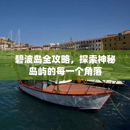 碧波岛全攻略,探索神秘岛屿的每一个角落