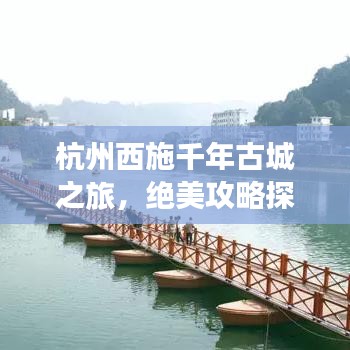 杭州西施千年古城之旅，绝美攻略探寻古迹之美