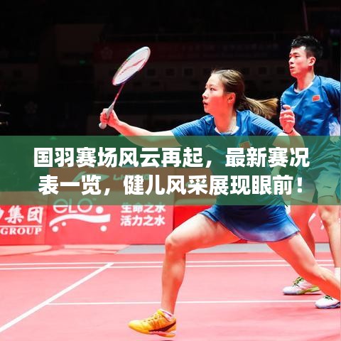 国羽赛场风云再起，最新赛况表一览，健儿风采展现眼前！