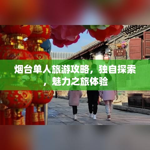 烟台单人旅游攻略，独自探索，魅力之旅体验