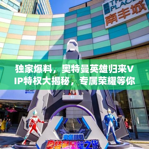 独家爆料，奥特曼英雄归来VIP特权大揭秘，专属荣耀等你来领！百度独家收录！
