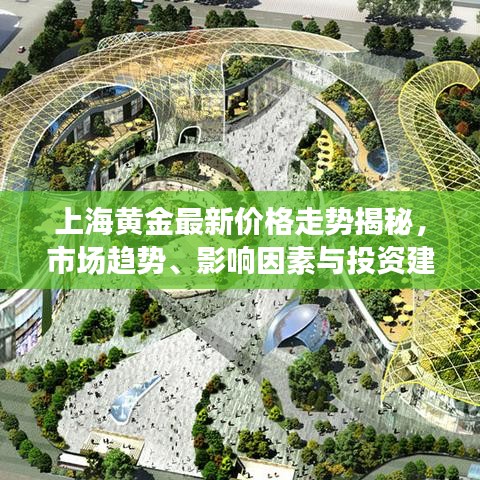 上海黄金最新价格走势揭秘，市场趋势、影响因素与投资建议一网打尽
