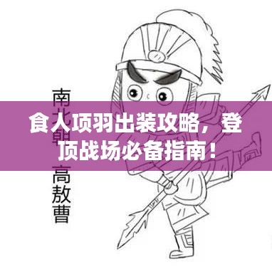 食人项羽出装攻略，登顶战场必备指南！