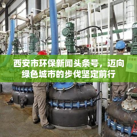 西安市环保新闻头条号，迈向绿色城市的步伐坚定前行