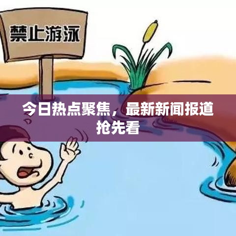 今日热点聚焦，最新新闻报道抢先看