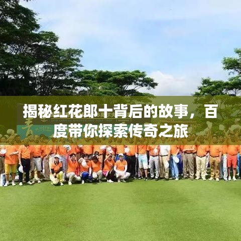 揭秘红花郎十背后的故事,百度带你探索传奇之旅