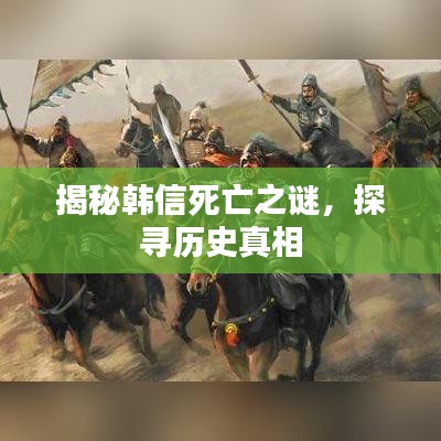 揭秘韩信死亡之谜，探寻历史真相