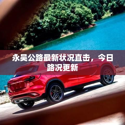 永吴公路最新状况直击，今日路况更新