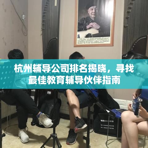 杭州辅导公司排名揭晓，寻找最佳教育辅导伙伴指南