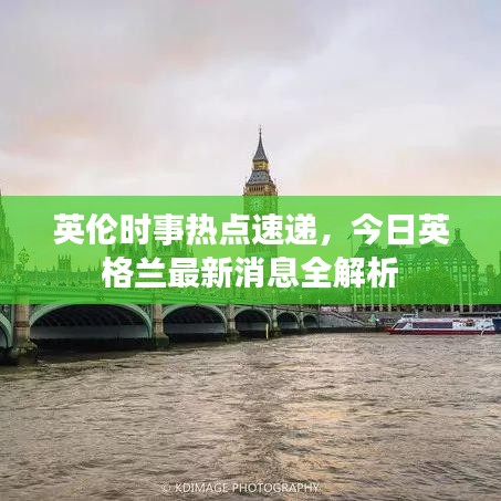 英伦时事热点速递，今日英格兰最新消息全解析