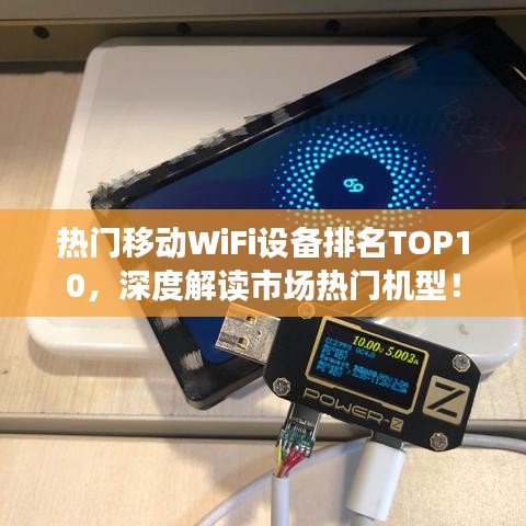 热门移动WiFi设备排名TOP10，深度解读市场热门机型！