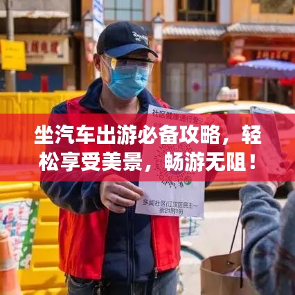 坐汽车出游必备攻略，轻松享受美景，畅游无阻！