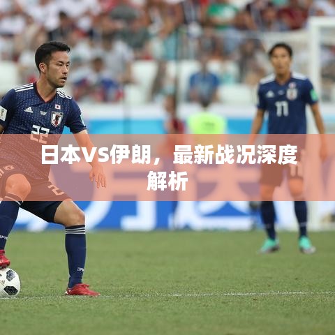 日本VS伊朗,最新战况深度解析