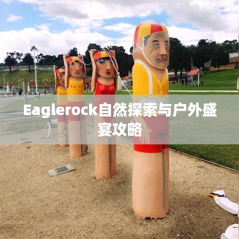 Eaglerock自然探索与户外盛宴攻略