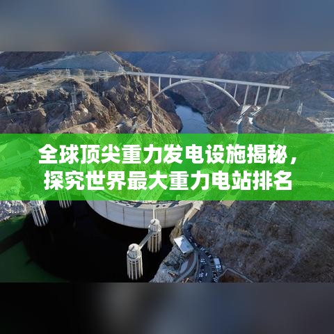 全球顶尖重力发电设施揭秘，探究世界最大重力电站排名