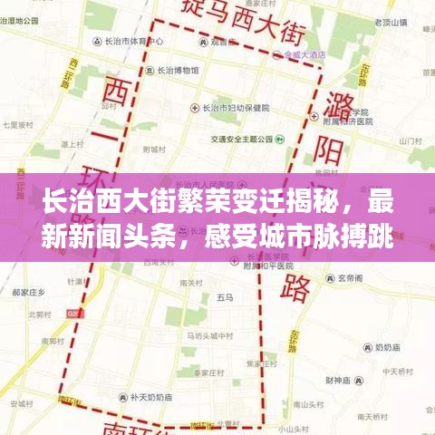长治西大街繁荣变迁揭秘，最新新闻头条，感受城市脉搏跳动