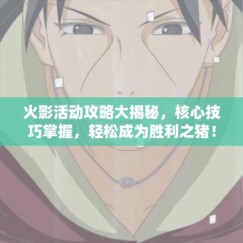 火影活动攻略大揭秘，核心技巧掌握，轻松成为胜利之猪！