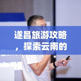 遂昌旅游攻略，探索云南的迷人魅力