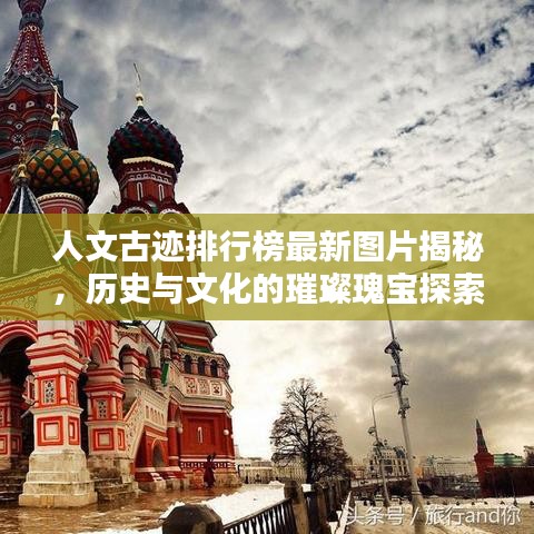 人文古迹排行榜最新图片揭秘,历史与文化的璀璨瑰宝探索
